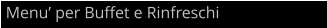 Menu’ per Buffet e Rinfreschi